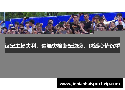 汉堡主场失利，遭遇奥格斯堡逆袭，球迷心情沉重
